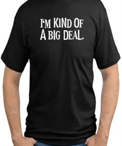 I'm Kind of a BIG DEAL Funny Adult T-shirt - TALL Sizes
