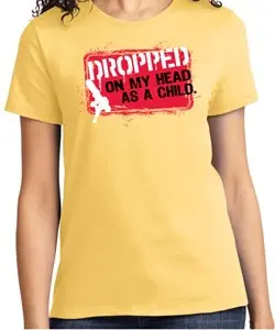 Ladies Funny Shirt Dropped On My Head Tee T-Shirt
