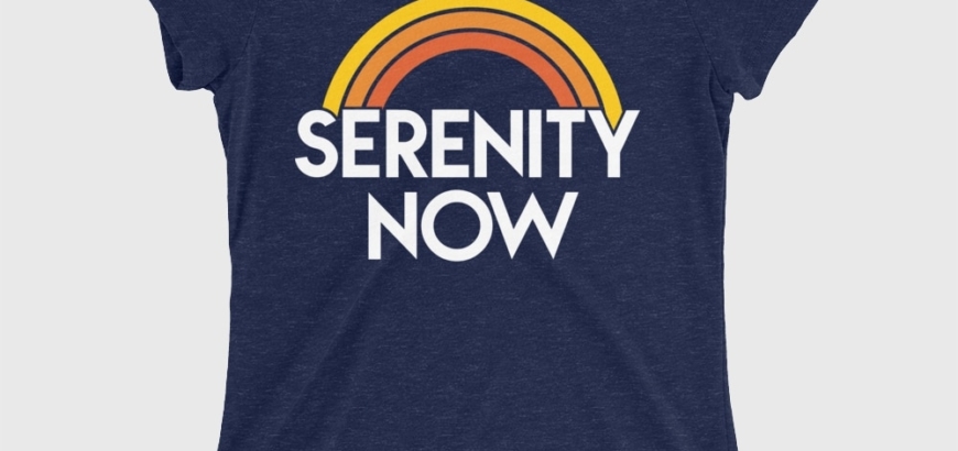 Serenity Now Women's Cotton/Poly T-Shirt